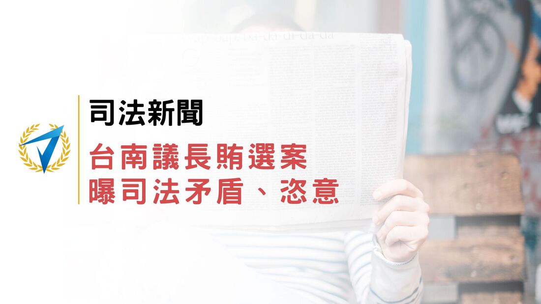 司法新聞|台南議長賄選案 曝司法矛盾、恣意